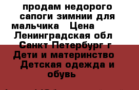 продам недорого сапоги зимнии для мальчика › Цена ­ 800 - Ленинградская обл., Санкт-Петербург г. Дети и материнство » Детская одежда и обувь   